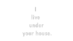 * I live under your house. | Steam РУ+UA+KZ+СНГ*