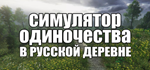 СИМУЛЯТОР ОДИНОЧЕСТВА В РУССКОЙ ДЕРЕВНЕ * STEAM RU *