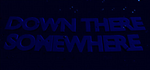 Down There Somewhere * STEAM RU * АВТО *0%
