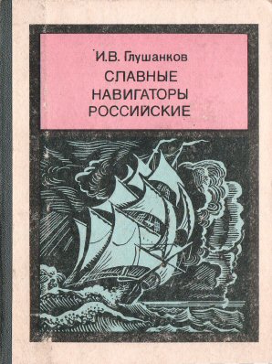 Иван Глушанков. Славные навигаторы российские.
