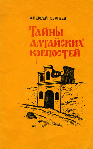 Алексей Сергеев. Тайны алтайских крепостей.