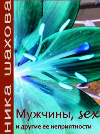 Мужчины, sex и другие ее неприятности. Ника Шахова