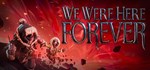 We Were Here Forever (Steam Gift Россия) *