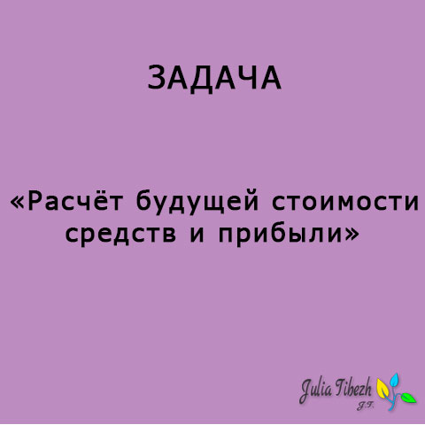 Задача. Расчёт будущей стоимости средств и прибыли