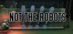 Not The Robots (Steam) + Скидки
