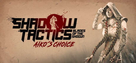 Shadow Tactics: Blades of the Shogun - Aiko´s Choice  * STEAM Russia