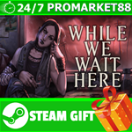 **ВСЕ СТРАНЫ+РОССИЯ** While We Wait Here STEAM GIFT