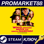 *Who Pressed Mute on Uncle Marcus? Steam КЛЮЧ *GLOBAL
