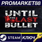 * Until The Last Bullet Steam КЛЮЧ  * GLOBAL (NO TR)