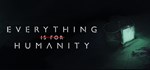 Everything Is For Humanity *АВТОДОСТАВКА STEAM РОССИЯ