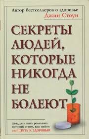 Джин Стоун. Секреты людей, которые никогда не болеют.