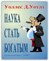 Уоллес Д.Уотлз Наука стать богатым.
