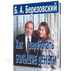 Как зарабатывать больше книга березовского. Березовский б - как заработать большие деньги. Березовский как заработать большие. Борис Березовский как заработать большие деньги. Березовский как заработать большие деньги купить.