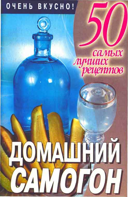 50 ЛУЧШИХ РЕЦЕПТОВ САМОГОНА (+СХЕМЫ САМОГ-Х  АППАРАТОВ)