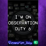 **I´m on Observation Duty 6 XBOX